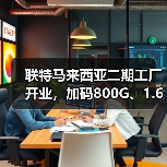 联特马来西亚二期工厂开业，加码800G、1.6T等高速光模块研发与制造（图4）