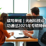续写荣耀 | 光越科技成功通过2025年专精特新“小巨人”企业复核(图4) 续写荣耀 | 光越科技成功通过2025年专精特新“小巨人”企业复核(图4)