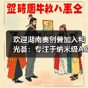 欢迎湖南奥创普加入和光荟：专注于纳米级AOI缺陷检测设备 & 先进封装微米级高精度贴片机的研发与制造（图3）