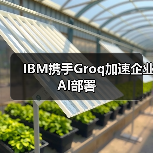 IBM携手Groq加速企业AI部署(图3) IBM携手Groq加速企业AI部署(图3)