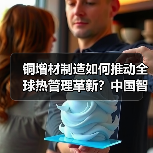 铜增材制造如何推动全球热管理革新?中国智造实力展现(图2) 铜增材制造如何推动全球热管理革新?中国智造实力展现(图2)