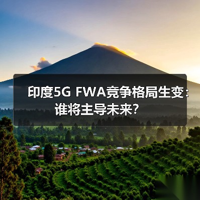 印度5G FWA竞争格局生变：谁将主导未来？（图4）