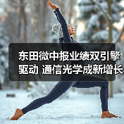 东田微中报业绩双引擎驱动 通信光学成新增长极(图4) 东田微中报业绩双引擎驱动 通信光学成新增长极(图4)
