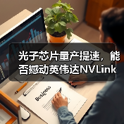 光子芯片量产提速，能否撼动英伟达NVLink？