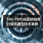 50G PON光模块如何引领光通信技术革新(图2) 50G PON光模块如何引领光通信技术革新(图2)