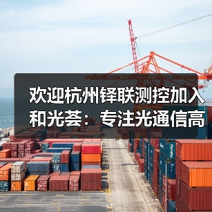欢迎杭州铎联测控加入和光荟：专注光通信高速光模块测试仪器仪表制造（图3）