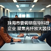 珠海市委调研指导科技企业 聚焦光纤放大器技术突破