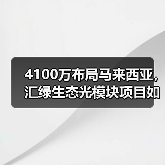 4100万布局马来西亚,汇绿生态光模块项目如何拓展海外? 4100万布局马来西亚,汇绿生态光模块项目如何拓展海外?