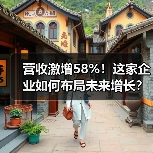 营收激增58%!这家企业如何布局未来增长? 营收激增58%!这家企业如何布局未来增长?