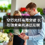 空芯光纤商用突破 长飞引领未来光通信发展(图3) 空芯光纤商用突破 长飞引领未来光通信发展(图3)