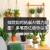 微软如何拓展AI算力版图?多笔百亿级协议落地(图1) 微软如何拓展AI算力版图?多笔百亿级协议落地(图1)
