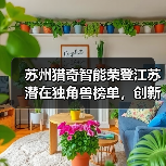 苏州猎奇智能荣登江苏潜在独角兽榜单,创新实力获权威认可(图3) 苏州猎奇智能荣登江苏潜在独角兽榜单,创新实力获权威认可(图3)