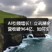 AI引领增长!立讯精密营收破964亿,如何实现?(图2) AI引领增长!立讯精密营收破964亿,如何实现?(图2)