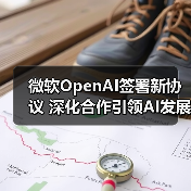 微软OpenAI签署新协议 深化合作引领AI发展 微软OpenAI签署新协议 深化合作引领AI发展