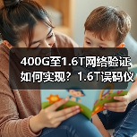400G至1.6T网络验证如何实现?1.6T误码仪系列全新登场(图3) 400G至1.6T网络验证如何实现?1.6T误码仪系列全新登场(图3)