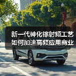 新一代砷化镓射频工艺如何加速高频应用商业化? 新一代砷化镓射频工艺如何加速高频应用商业化?