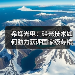 希烽光电:硅光技术如何助力获评国家级专精特新“小巨人”?(图2) 希烽光电:硅光技术如何助力获评国家级专精特新“小巨人”?(图2)