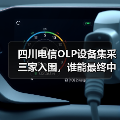 四川电信OLP设备集采三家入围,谁能最终中标?(图2) 四川电信OLP设备集采三家入围,谁能最终中标?(图2)