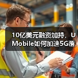 10亿美元融资加持,U Mobile如何加速5G覆盖? 10亿美元融资加持,U Mobile如何加速5G覆盖?