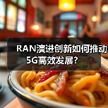 RAN演进创新如何推动5G高效发展? RAN演进创新如何推动5G高效发展?