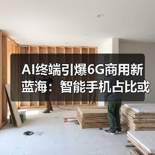 AI终端引爆6G商用新蓝海:智能手机占比或达54% AI终端引爆6G商用新蓝海:智能手机占比或达54%