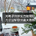 光电子创新实力如何助力企业斩获创客大赛殊荣?(图3) 光电子创新实力如何助力企业斩获创客大赛殊荣?(图3)