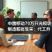 中国移动70万只光模块制造服务集采:代工升级为全流程服务(图2) 中国移动70万只光模块制造服务集采:代工升级为全流程服务(图2)