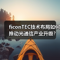 ficonTEC技术布局如何推动光通信产业升级? ficonTEC技术布局如何推动光通信产业升级?