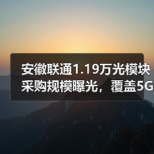 安徽联通1.19万光模块采购规模曝光,覆盖5G/数据中心等多场景 安徽联通1.19万光模块采购规模曝光,覆盖5G/数据中心等多场景