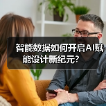 智能数据如何开启AI赋能设计新纪元? 智能数据如何开启AI赋能设计新纪元?