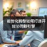 数智化转型如何打造开放协同新引擎(图2) 数智化转型如何打造开放协同新引擎(图2)
